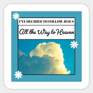 I've Decided to Follow Jesus All the Way to Heaven Sticker